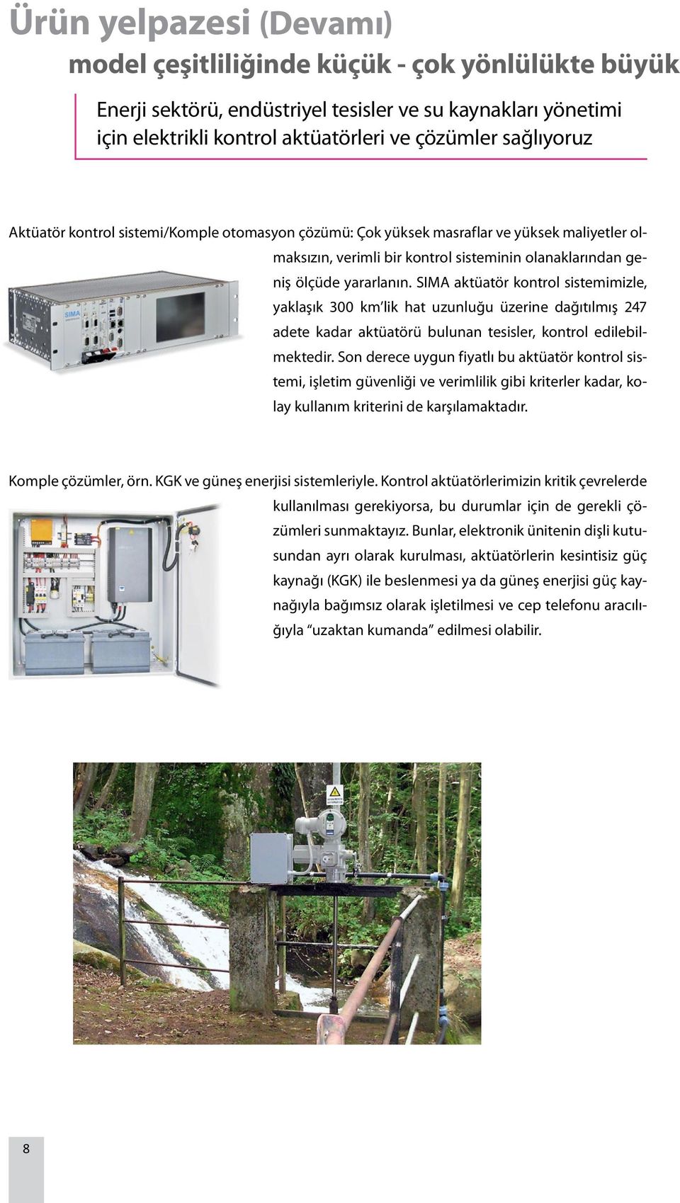 SIMA aktüatör kontrol sistemimizle, yaklaşık 300 km lik hat uzunluğu üzerine dağıtılmış 247 adete kadar aktüatörü bulunan tesisler, kontrol edilebilmektedir.