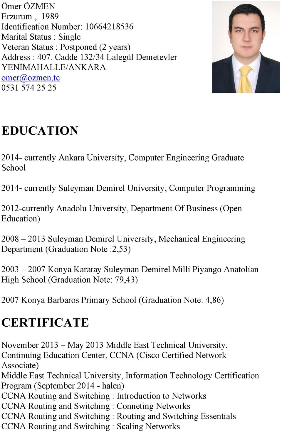 University, Department Of Business (Open Education) 2008 2013 Suleyman Demirel University, Mechanical Engineering Department (Graduation Note :2,53) 2003 2007 Konya Karatay Suleyman Demirel Milli