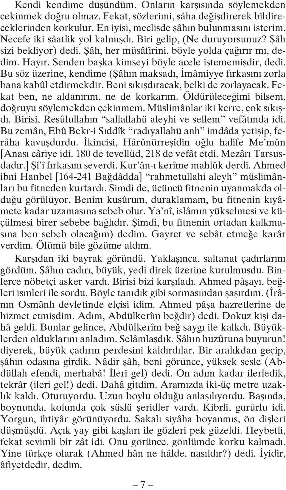 Bu söz üzerine, kendime (Şâhın maksadı, İmâmiyye fırkasını zorla bana kabûl etdirmekdir. Beni sıkışdıracak, belki de zorlayacak. Fekat ben, ne aldanırım, ne de korkarım.