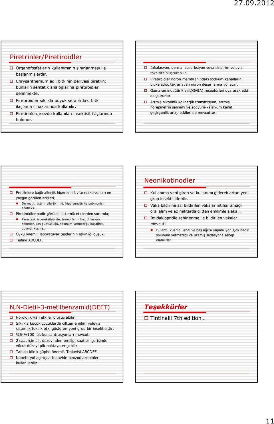 İnhalasyon, dermal absorbsiyon veya sindirim yoluyla toksisite oluşturabilir. Piretiroidler nöron membranındaki sodyum kanallarını bloke edip, tekrarlayan nöron deşarjlarına yol açar.