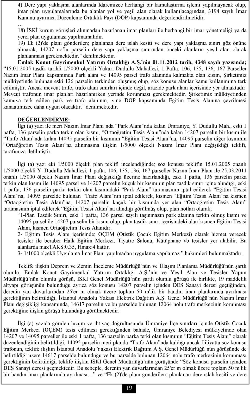 18) İSKİ kurum görüşleri alınmadan hazırlanan imar planları ile herhangi bir imar yönetmeliği ya da yerel plan uygulaması yapılmamalıdır.