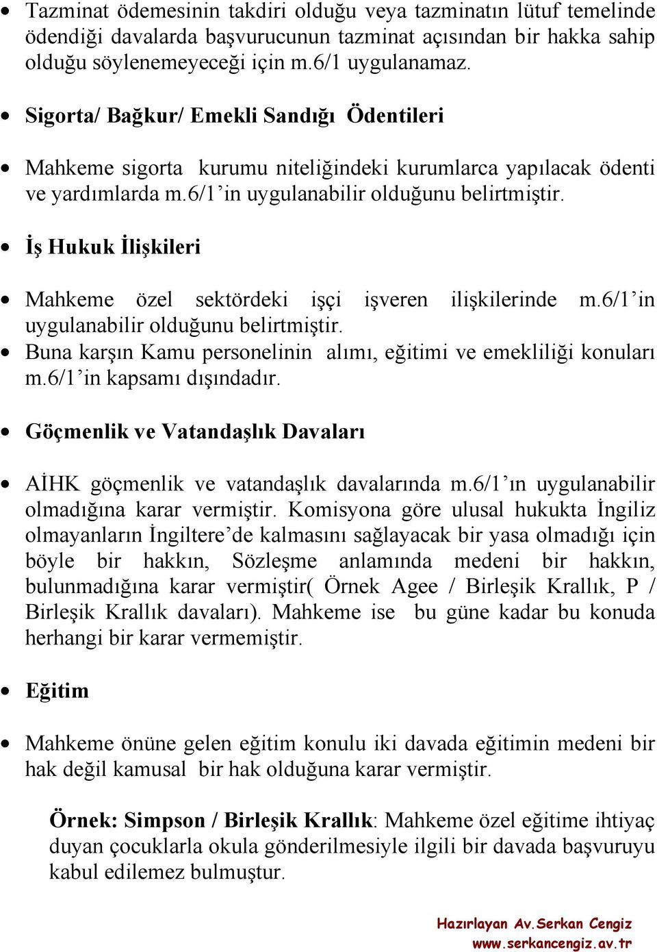 İş Hukuk İlişkileri Mahkeme özel sektördeki işçi işveren ilişkilerinde m.6/1 in uygulanabilir olduğunu belirtmiştir. Buna karşın Kamu personelinin alımı, eğitimi ve emekliliği konuları m.