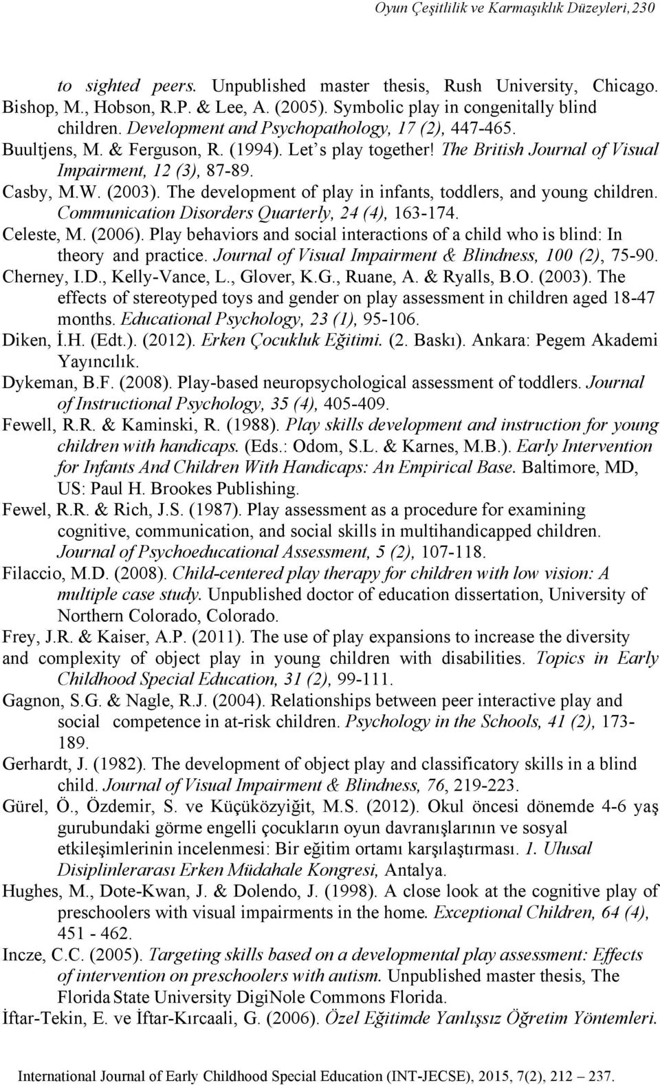 The British Journal of Visual Impairment, 12 (3), 87-89. Casby, M.W. (2003). The development of play in infants, toddlers, and young children. Communication Disorders Quarterly, 24 (4), 163-174.