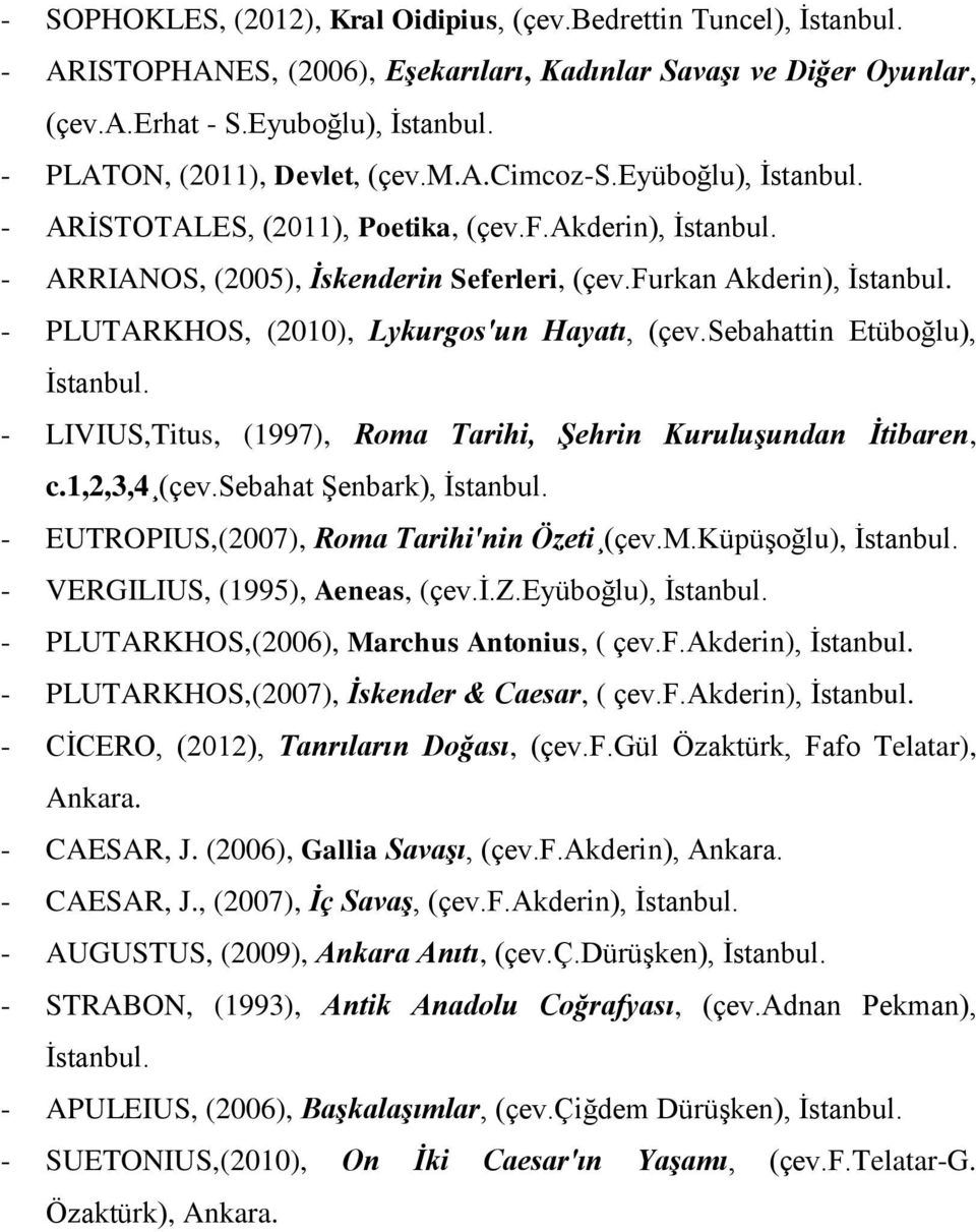 sebahattin Etüboğlu), - LIVIUS,Titus, (1997), Roma Tarihi, Şehrin Kuruluşundan İtibaren, c.1,2,3,4 (çev.sebahat Şenbark), - EUTROPIUS,(2007), Roma Tarihi'nin Özeti (çev.m.küpüşoğlu), - VERGILIUS, (1995), Aeneas, (çev.