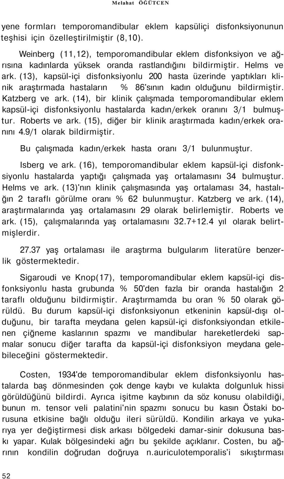 (13), kapsül-içi disfonksiyonlu 200 hasta üzerinde yaptıkları klinik araştırmada hastaların % 86'sının kadın olduğunu bildirmiştir. Katzberg ve ark.