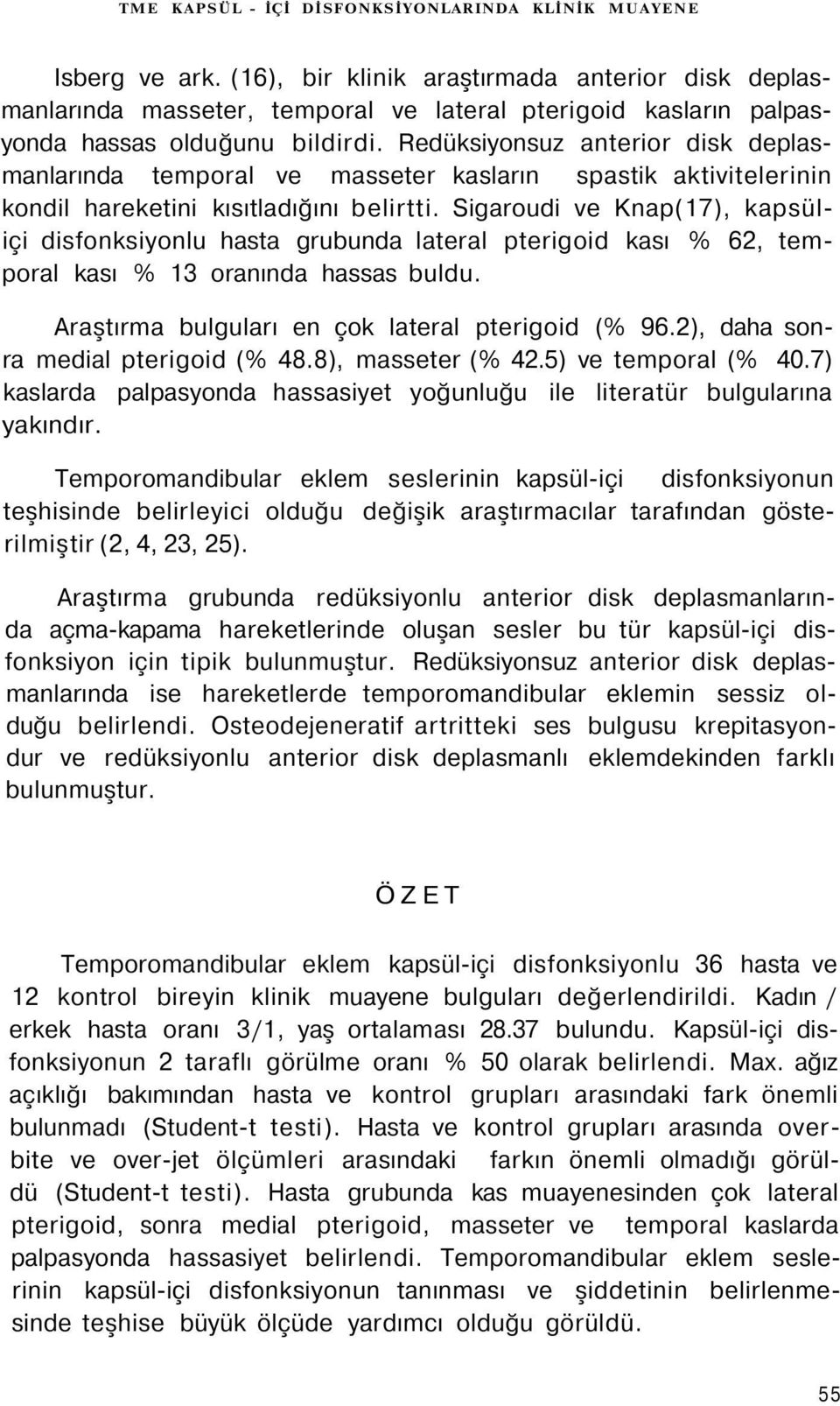 Redüksiyonsuz anterior disk deplasmanlarında temporal ve masseter kasların spastik aktivitelerinin kondil hareketini kısıtladığını belirtti.