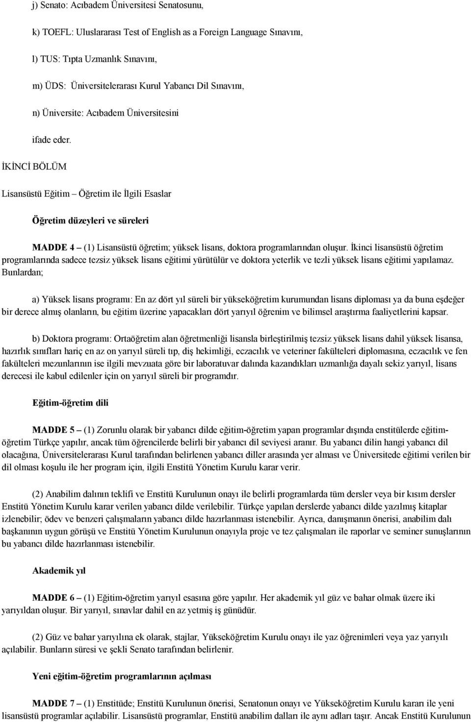 İKİNCİ BÖLÜM Lisansüstü Eğitim Öğretim ile İlgili Esaslar Öğretim düzeyleri ve süreleri MADDE 4 (1) Lisansüstü öğretim; yüksek lisans, doktora programlarından oluşur.