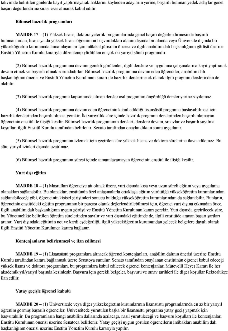 alanın dışında bir alanda veya Üniversite dışında bir yükseköğretim kurumunda tamamlayanlar için mülakat jürisinin önerisi ve ilgili anabilim dalı başkanlığının görüşü üzerine Enstitü Yönetim Kurulu