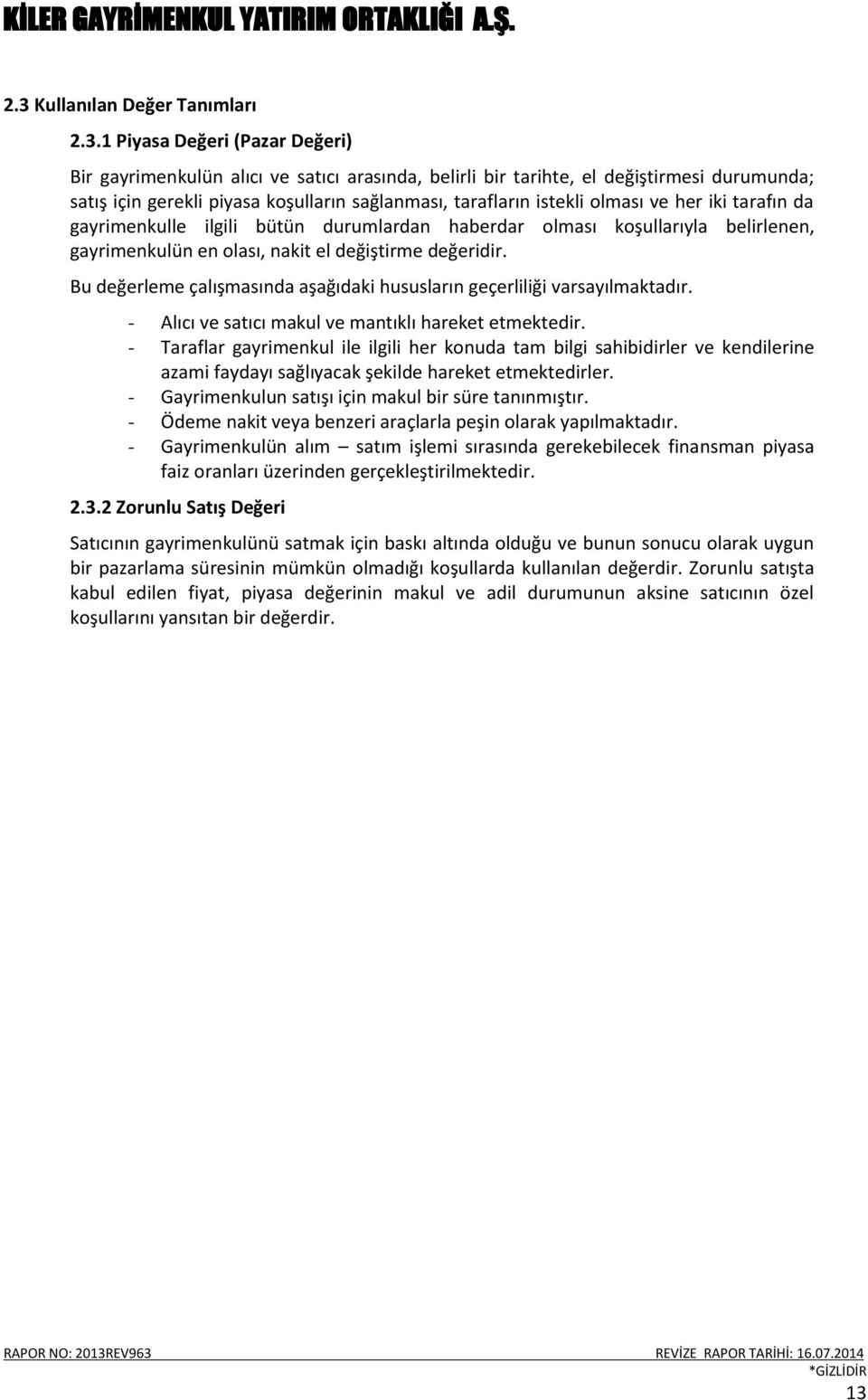 Bu değerleme çalışmasında aşağıdaki hususların geçerliliği varsayılmaktadır. - Alıcı ve satıcı makul ve mantıklı hareket etmektedir.