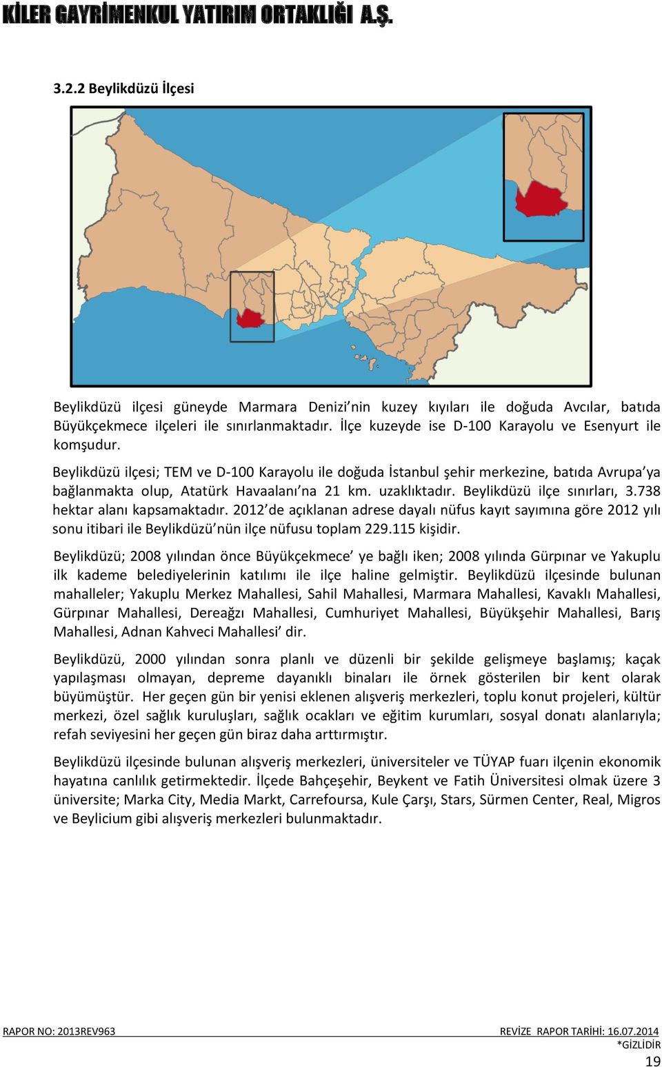 uzaklıktadır. Beylikdüzü ilçe sınırları, 3.738 hektar alanı kapsamaktadır. 2012 de açıklanan adrese dayalı nüfus kayıt sayımına göre 2012 yılı sonu itibari ile Beylikdüzü nün ilçe nüfusu toplam 229.