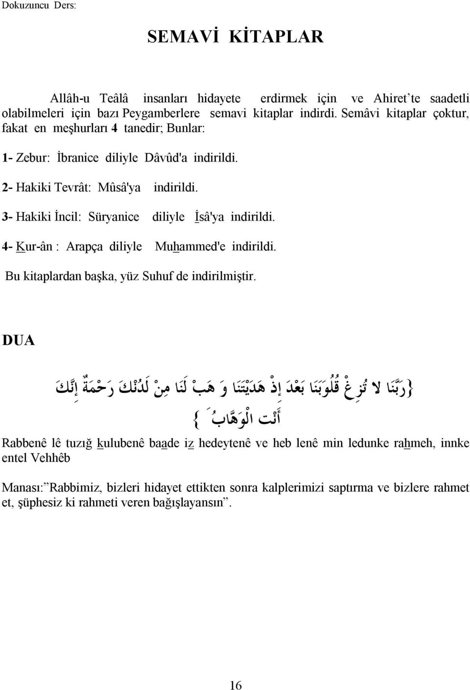 4- Kur-ân : Arapça diliyle Muhammed'e indirildi. Bu kitaplardan başka, yüz Suhuf de indirilmiştir.