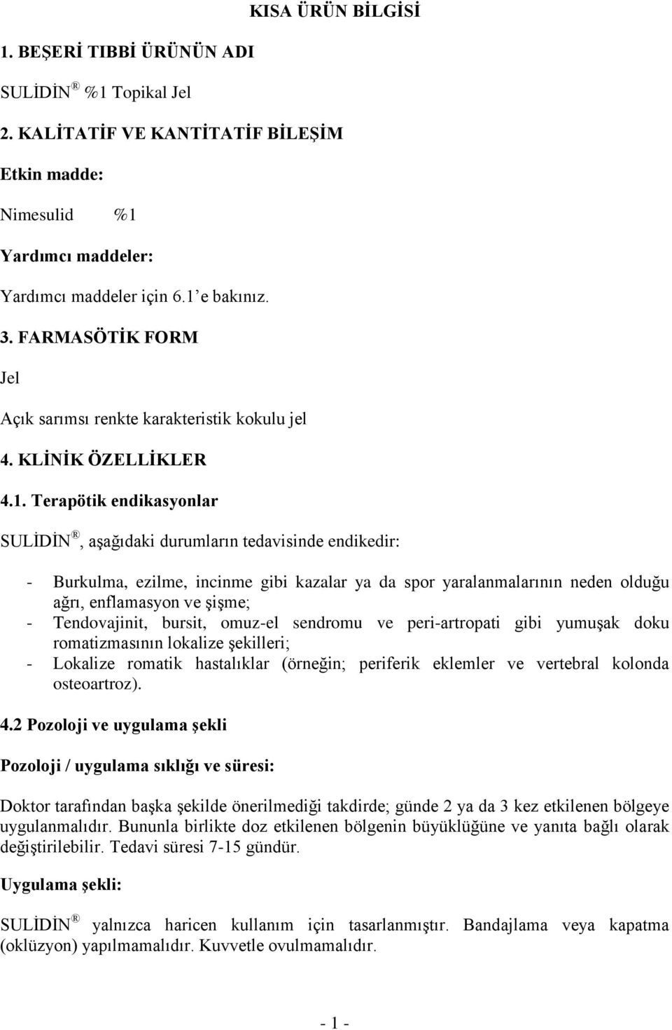 Terapötik endikasyonlar SULİDİN, aşağıdaki durumların tedavisinde endikedir: - Burkulma, ezilme, incinme gibi kazalar ya da spor yaralanmalarının neden olduğu ağrı, enflamasyon ve şişme; -