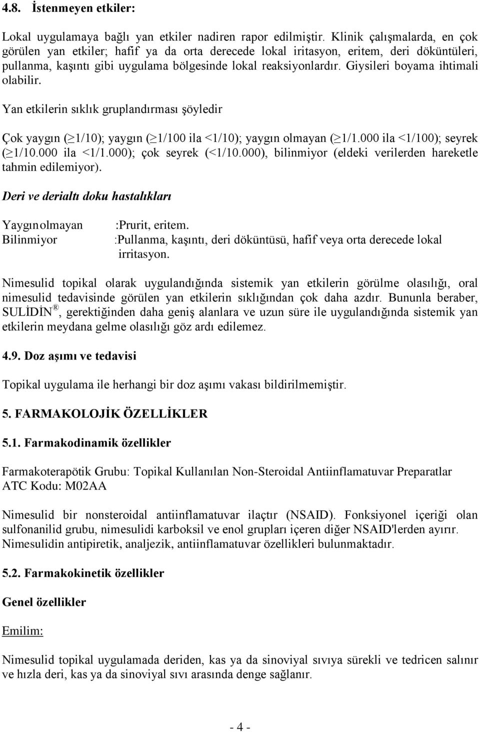 Giysileri boyama ihtimali olabilir. Yan etkilerin sıklık gruplandırması şöyledir Çok yaygın ( 1/10); yaygın ( 1/100 ila <1/10); yaygın olmayan ( 1/1.000 ila <1/100); seyrek ( 1/10.000 ila <1/1.000); çok seyrek (<1/10.