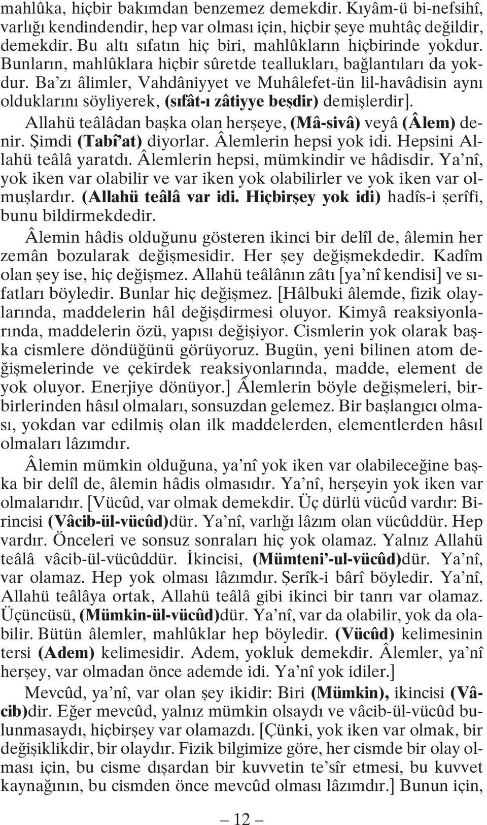 Allahü teâlâdan baflka olan herfleye, (Mâ-sivâ) veyâ (Âlem) denir. fiimdi (Tabî at) diyorlar. Âlemlerin hepsi yok idi. Hepsini Allahü teâlâ yaratd. Âlemlerin hepsi, mümkindir ve hâdisdir.