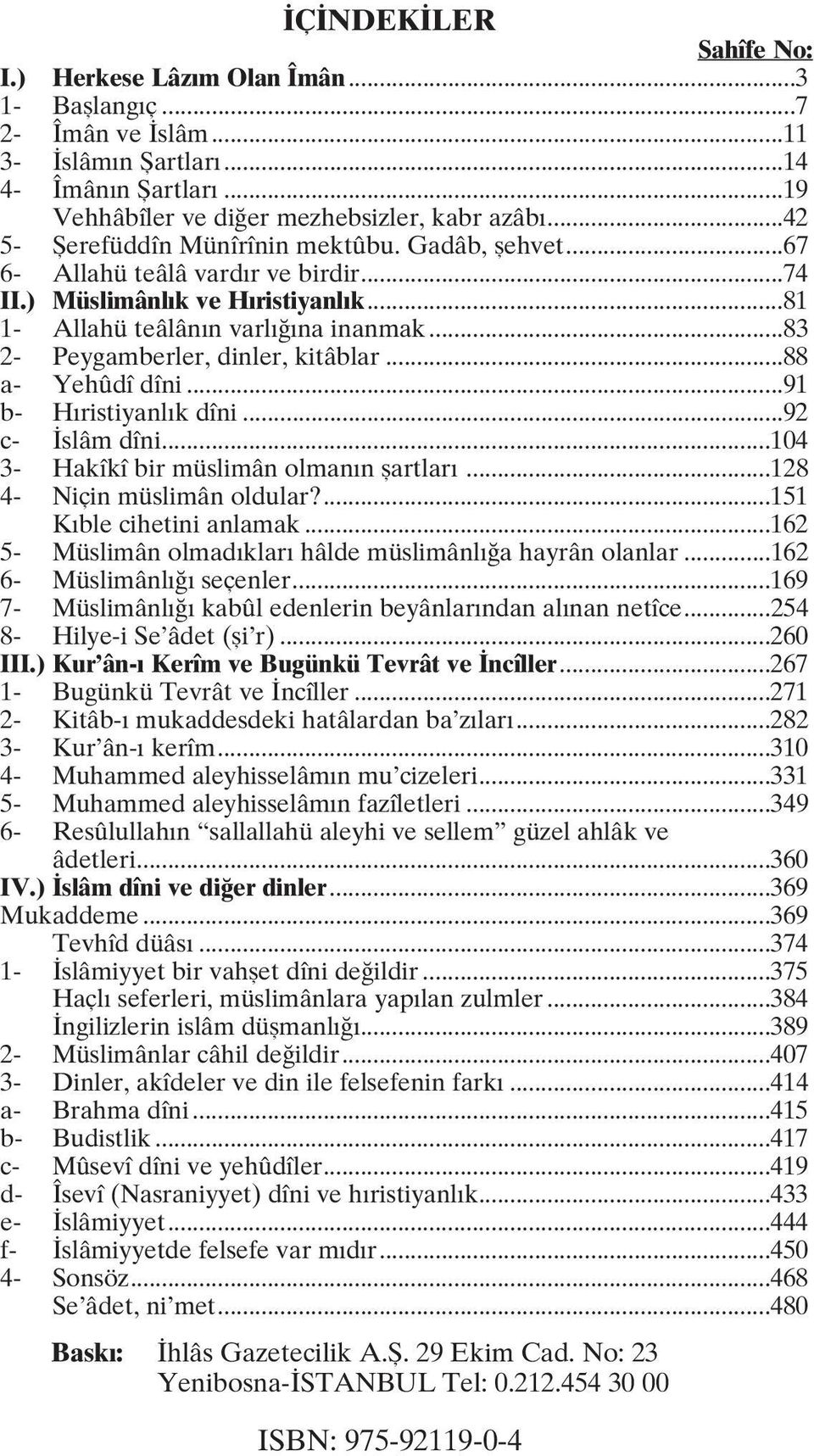 ..83 2- Peygamberler, dinler, kitâblar...88 a- Yehûdî dîni...91 b- H ristiyanl k dîni...92 c- slâm dîni...104 3- Hakîkî bir müslimân olman n flartlar...128 4- Niçin müslimân oldular?