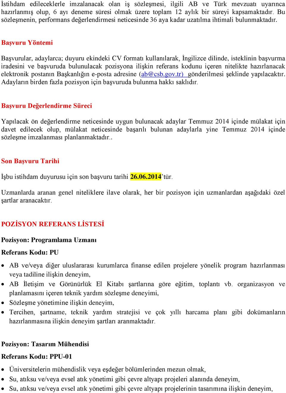 Başvuru Yöntemi Başvurular, adaylarca; duyuru ekindeki CV formatı kullanılarak, İngilizce dilinde, isteklinin başvurma iradesini ve başvuruda bulunulacak pozisyona ilişkin referans kodunu içeren