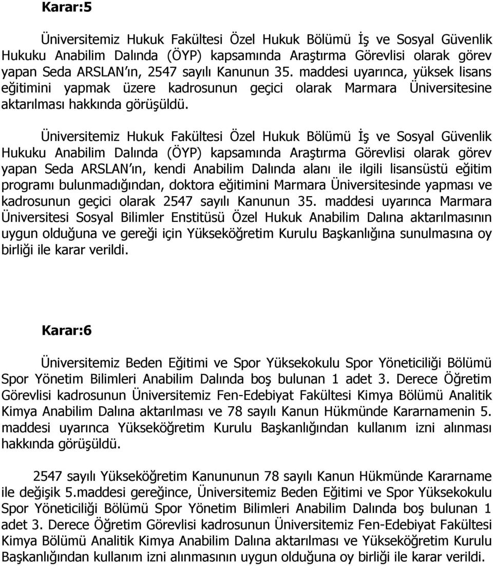 Üniversitemiz Hukuk Fakültesi Özel Hukuk Bölümü İş ve Sosyal Güvenlik Hukuku Anabilim Dalında (ÖYP) kapsamında Araştırma Görevlisi olarak görev yapan Seda ARSLAN ın, kendi Anabilim Dalında alanı ile