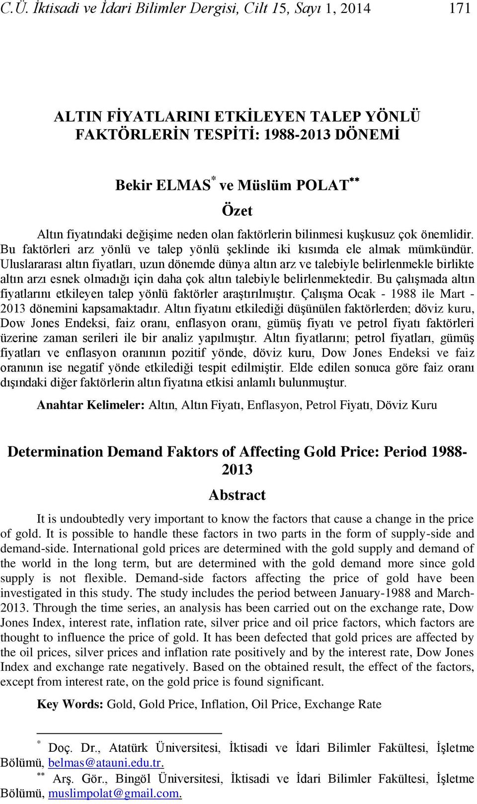 Uluslararası altın fiyatları, uzun dönemde dünya altın arz ve talebiyle belirlenmekle birlikte altın arzı esnek olmadığı için daha çok altın talebiyle belirlenmektedir.