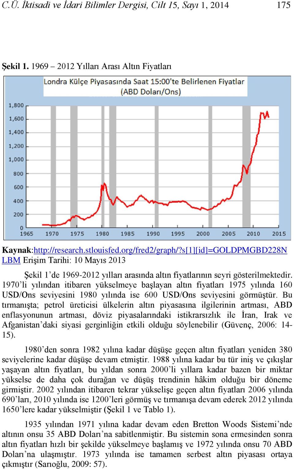 1970 li yılından itibaren yükselmeye başlayan altın fiyatları 1975 yılında 160 USD/Ons seviyesini 1980 yılında ise 600 USD/Ons seviyesini görmüştür.