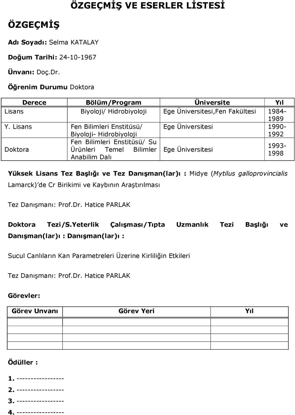 Lisans / Biyoloji- Hidrobiyoloji Ege Üniversitesi 1990-1992 Doktora / Su Ürünleri Temel Bilimler Anabilim Dalı Ege Üniversitesi 1993-1998 Yüksek Lisans Tez Başlığı ve Tez Danışman(lar)ı : Midye