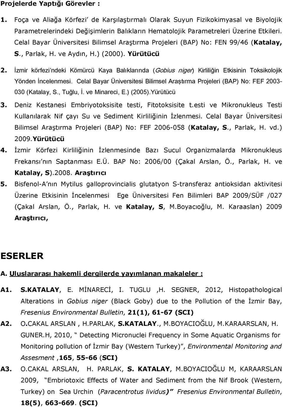 Celal Bayar Üniversitesi Bilimsel Araştırma Projeleri (BAP) No: FEN 99/46 (Katalay, S., Parlak, H. ve Aydın, H.) (2000). Yürütücü 2.