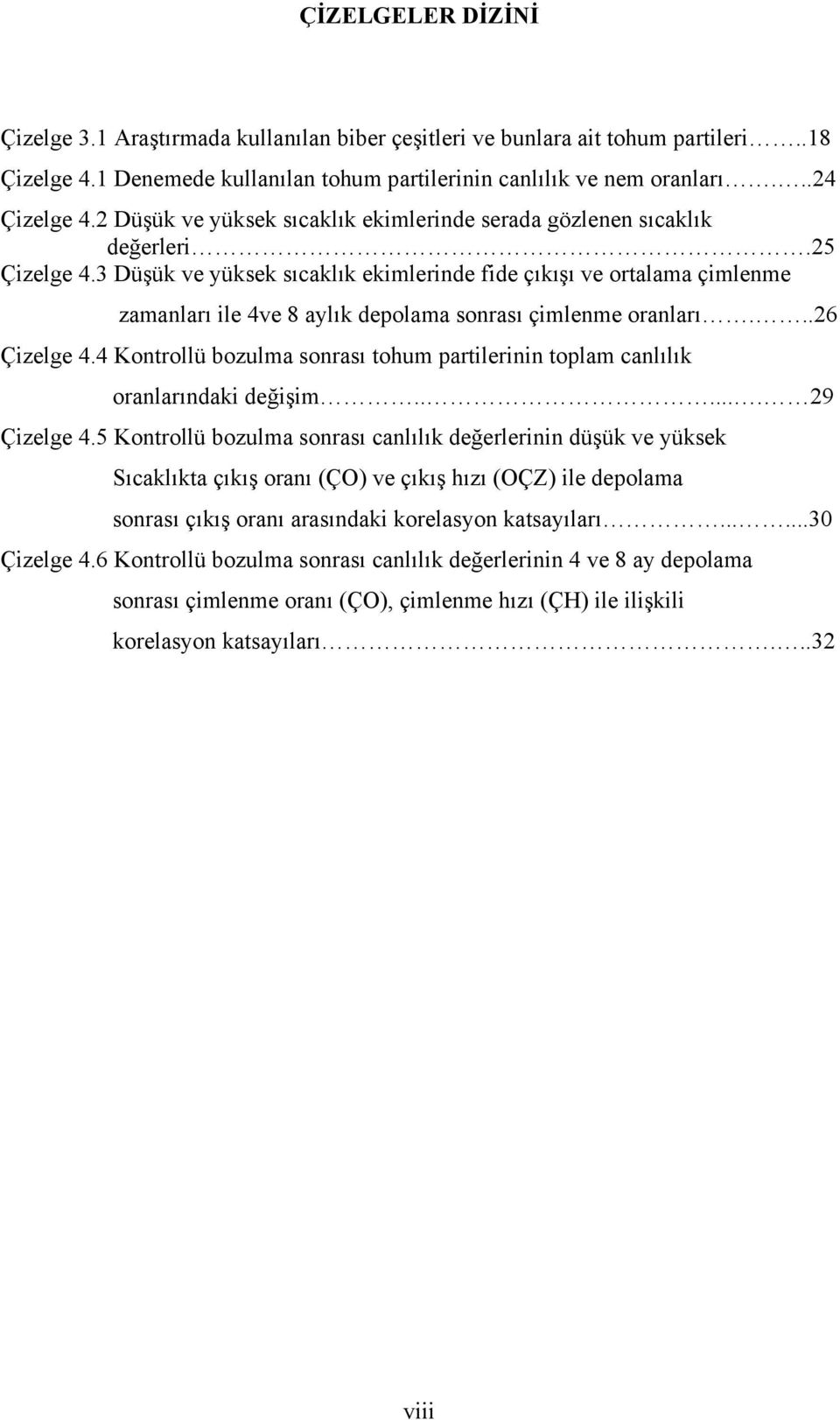 3 Düşük ve yüksek sıcaklık ekimlerinde fide çıkışı ve ortalama çimlenme zamanları ile 4ve 8 aylık depolama sonrası çimlenme oranları...26 Çizelge 4.