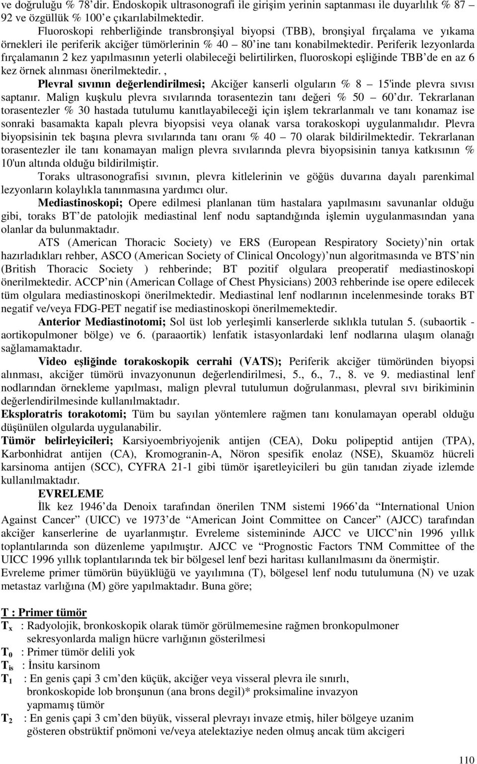 Periferik lezyonlarda fırçalamanın 2 kez yapılmasının yeterli olabileceği belirtilirken, fluoroskopi eşliğinde TBB de en az 6 kez örnek alınması önerilmektedir.