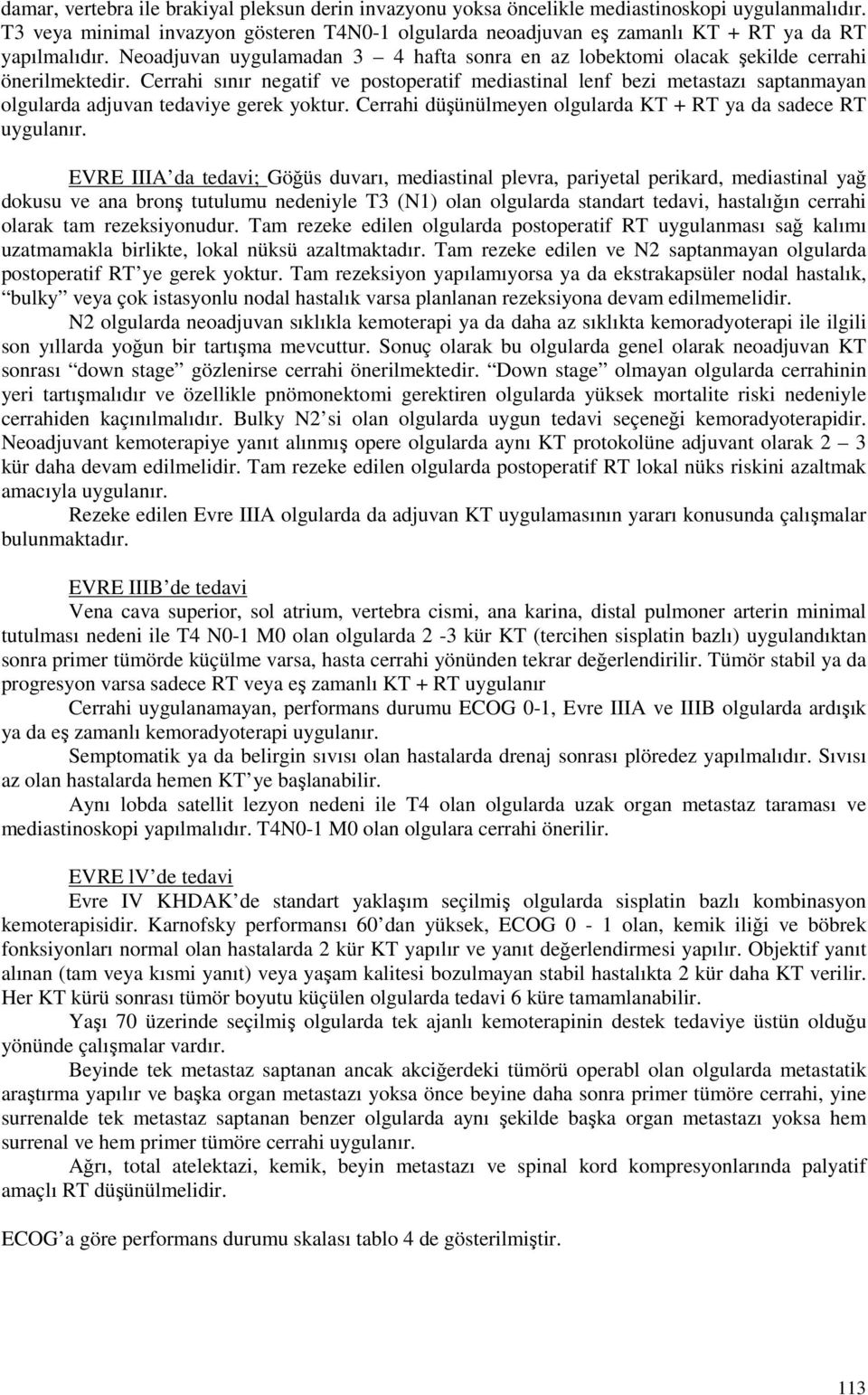 Cerrahi sınır negatif ve postoperatif mediastinal lenf bezi metastazı saptanmayan olgularda adjuvan tedaviye gerek yoktur. Cerrahi düşünülmeyen olgularda KT + RT ya da sadece RT uygulanır.