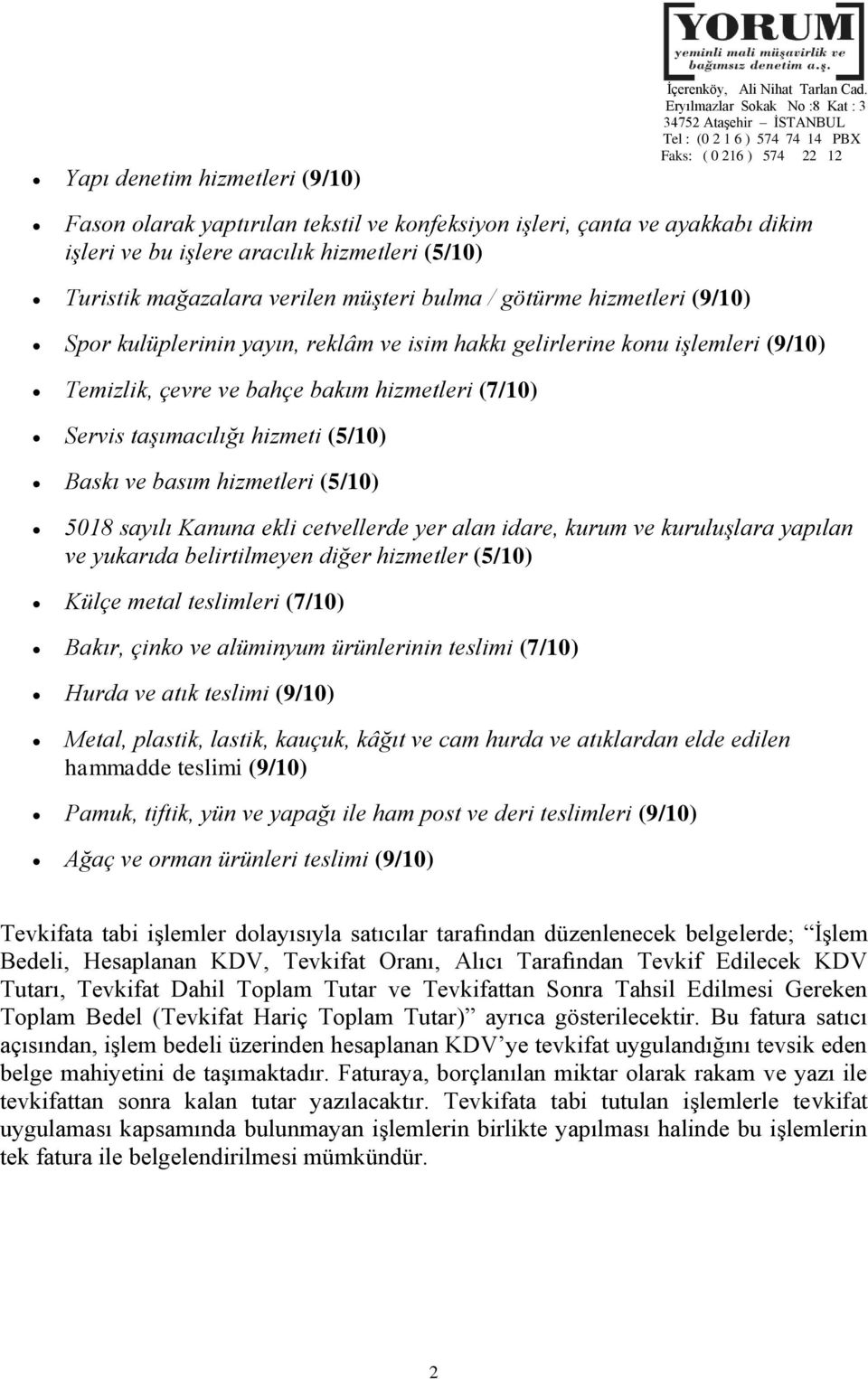 Spor kulüplerinin yayın, reklâm ve isim hakkı gelirlerine konu işlemleri (9/10) Temizlik, çevre ve bahçe bakım hizmetleri (7/10) Servis taşımacılığı hizmeti (5/10) Baskı ve basım hizmetleri (5/10)