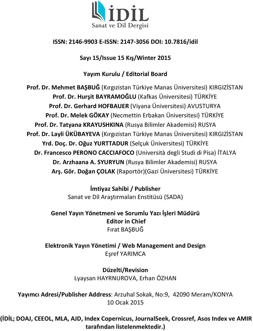 Doç. Dr. Oğuz YURTTADUR (Selçuk TÜRKİYE Dr. Francesco PERONO CACCIAFOCO (Università degli Studi di Pisa) İTALYA Dr. Arzhaana A. SYURYUN (Rusya Bilimler Akademisi) RUSYA Arş. Gör.