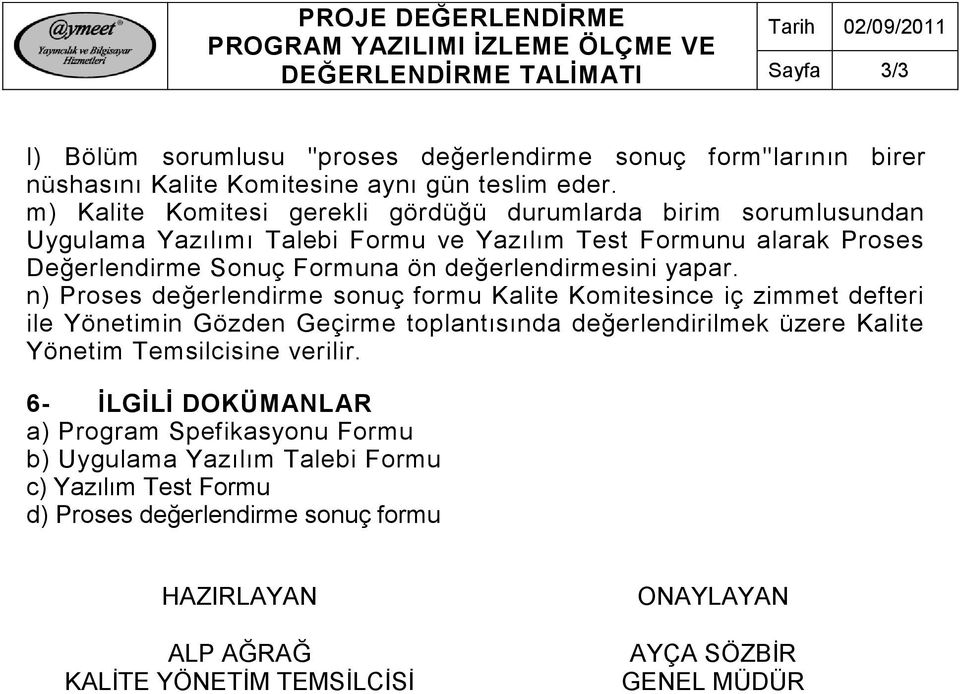 m) Kalite Komitesi gerekli gördüğü durumlarda birim sorumlusundan Uygulama Yazılımı Talebi Formu ve Yazılım Test Formunu alarak Proses Değerlendirme Sonuç Formuna ön değerlendirmesini yapar.