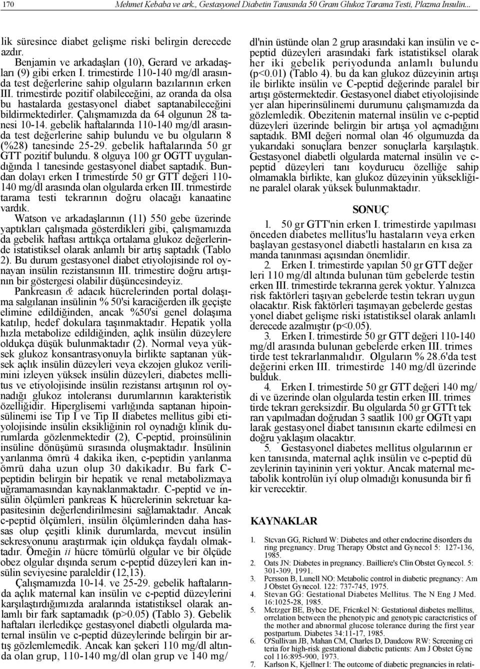 trimestirde pozitif olabileceğini, az oranda da olsa bu hastalarda gestasyonel diabet saptanabileceğini bildirmektedirler. Çalışmamızda da 64 olgunun 28 tanesi 10-14.