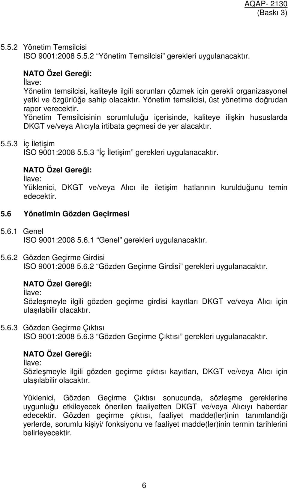 Yönetim Temsilcisinin sorumluluğu içerisinde, kaliteye ilişkin hususlarda DKGT ve/veya Alıcıyla irtibata geçmesi de yer alacaktır. 5.5.3 İç İletişim ISO 9001:2008 5.5.3 İç İletişim gerekleri uygulanacaktır.