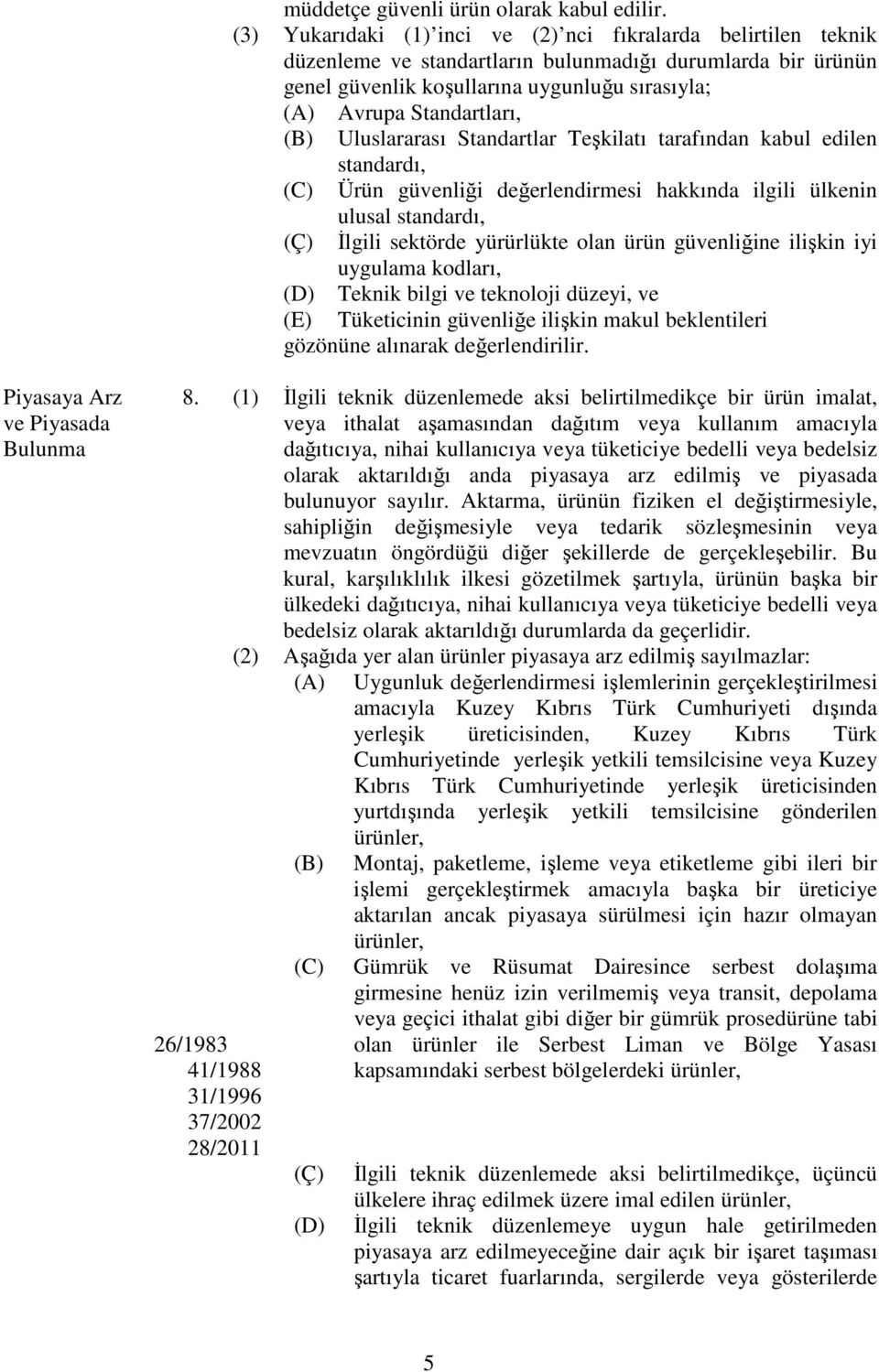 (B) Uluslararası Standartlar Teşkilatı tarafından kabul edilen standardı, (C) Ürün güvenliği değerlendirmesi hakkında ilgili ülkenin ulusal standardı, (Ç) İlgili sektörde yürürlükte olan ürün