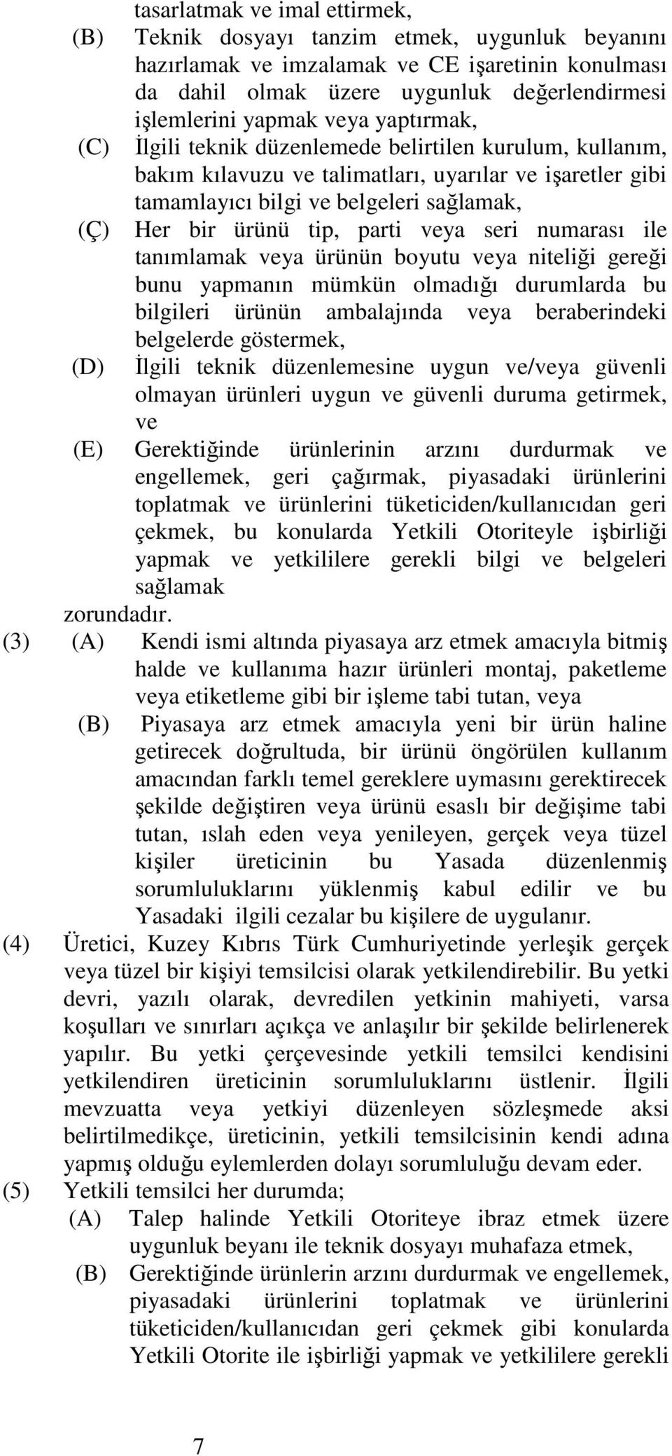 parti veya seri numarası ile tanımlamak veya ürünün boyutu veya niteliği gereği bunu yapmanın mümkün olmadığı durumlarda bu bilgileri ürünün ambalajında veya beraberindeki belgelerde göstermek, (D)