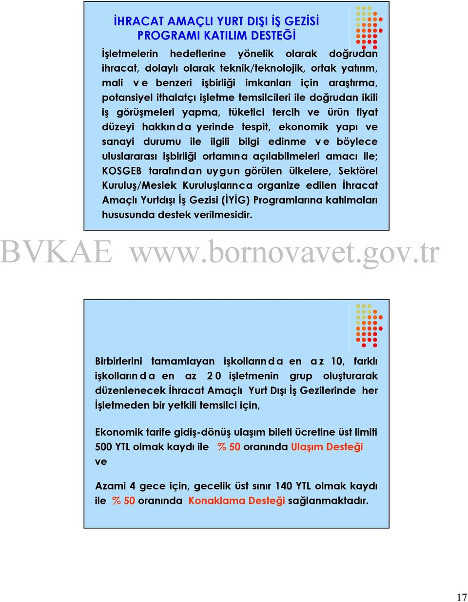 durumu ile ilgili bilgi edinme ve böylece uluslararası işbirliği ortamına açılabilmeleri amacı ile; KOSGEB tarafından uygun görülen ülkelere, Sektörel Kuruluş/Meslek Kuruluşlarınca organize edilen