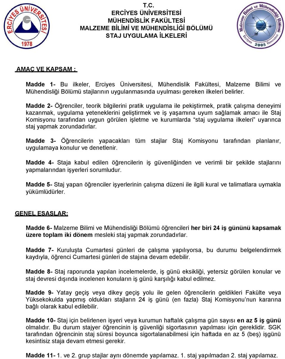 Madde 2- Öğrenciler, teorik bilgilerini pratik uygulama ile pekiştirmek, pratik çalışma deneyimi kazanmak, uygulama yeteneklerini geliştirmek ve iş yaşamına uyum sağlamak amacı ile Staj Komisyonu