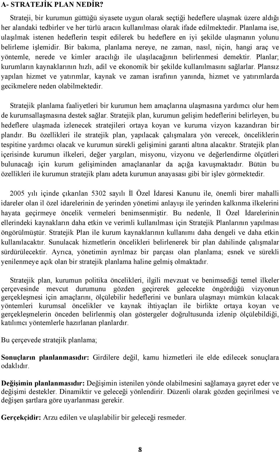 Bir bakıma, planlama nereye, ne zaman, nasıl, niçin, hangi araç ve yöntemle, nerede ve kimler aracılığı ile ulaşılacağının belirlenmesi demektir.