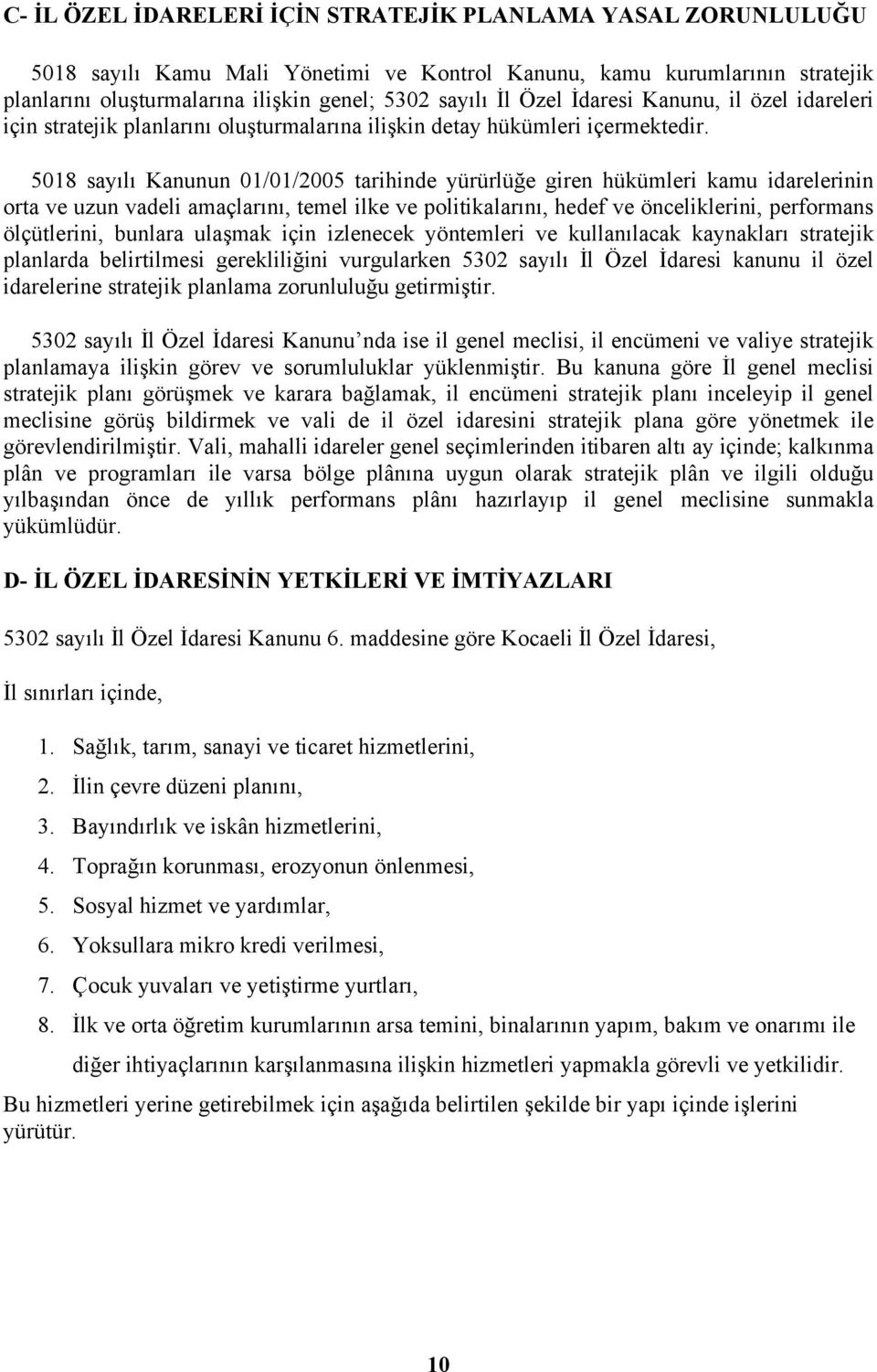 5018 sayılı Kanunun 01/01/2005 tarihinde yürürlüğe giren hükümleri kamu idarelerinin orta ve uzun vadeli amaçlarını, temel ilke ve politikalarını, hedef ve önceliklerini, performans ölçütlerini,