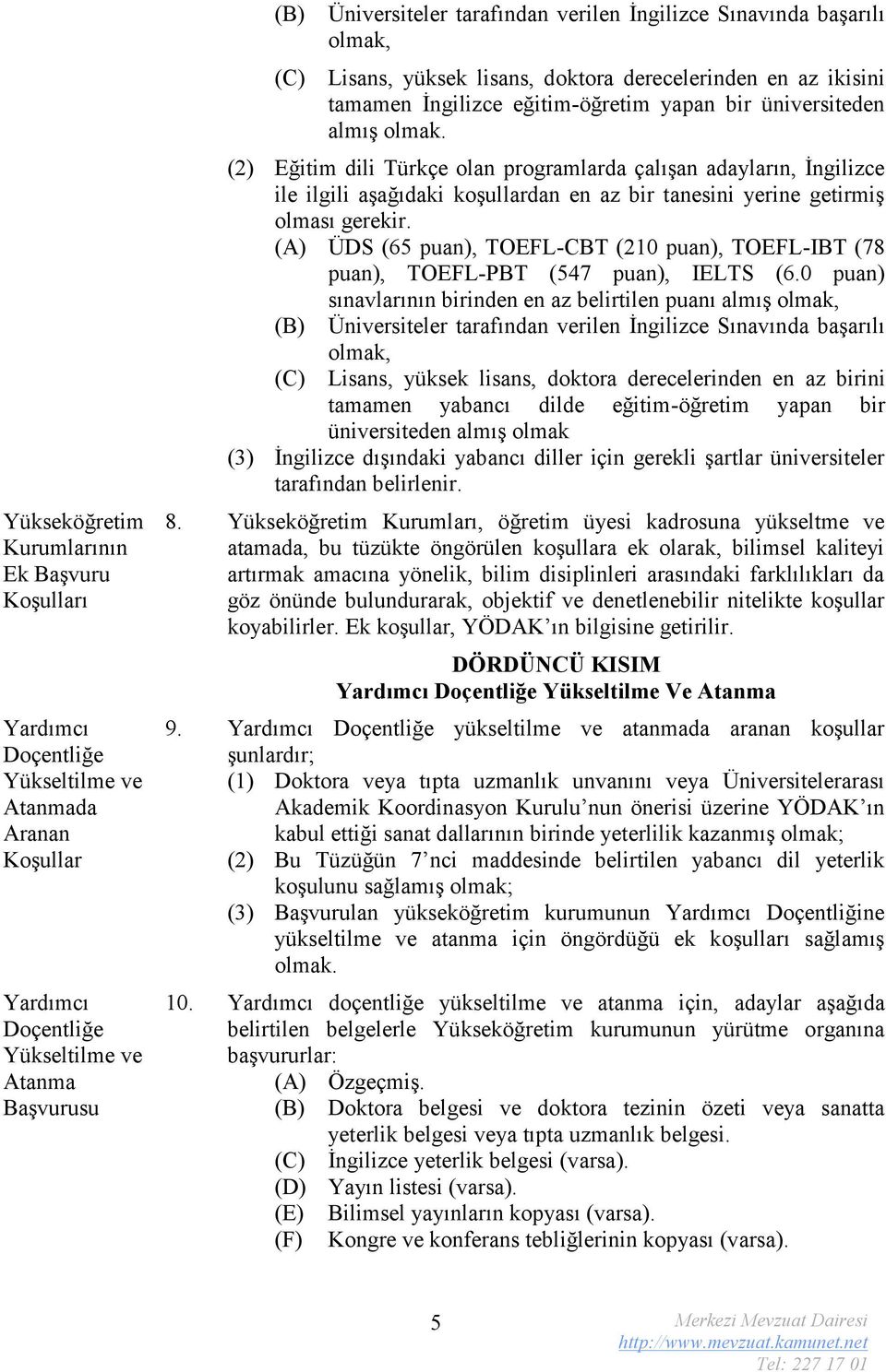 (2) Eğitim dili Türkçe olan programlarda çalışan adayların, İngilizce ile ilgili aşağıdaki koşullardan en az bir tanesini yerine getirmiş olması gerekir.