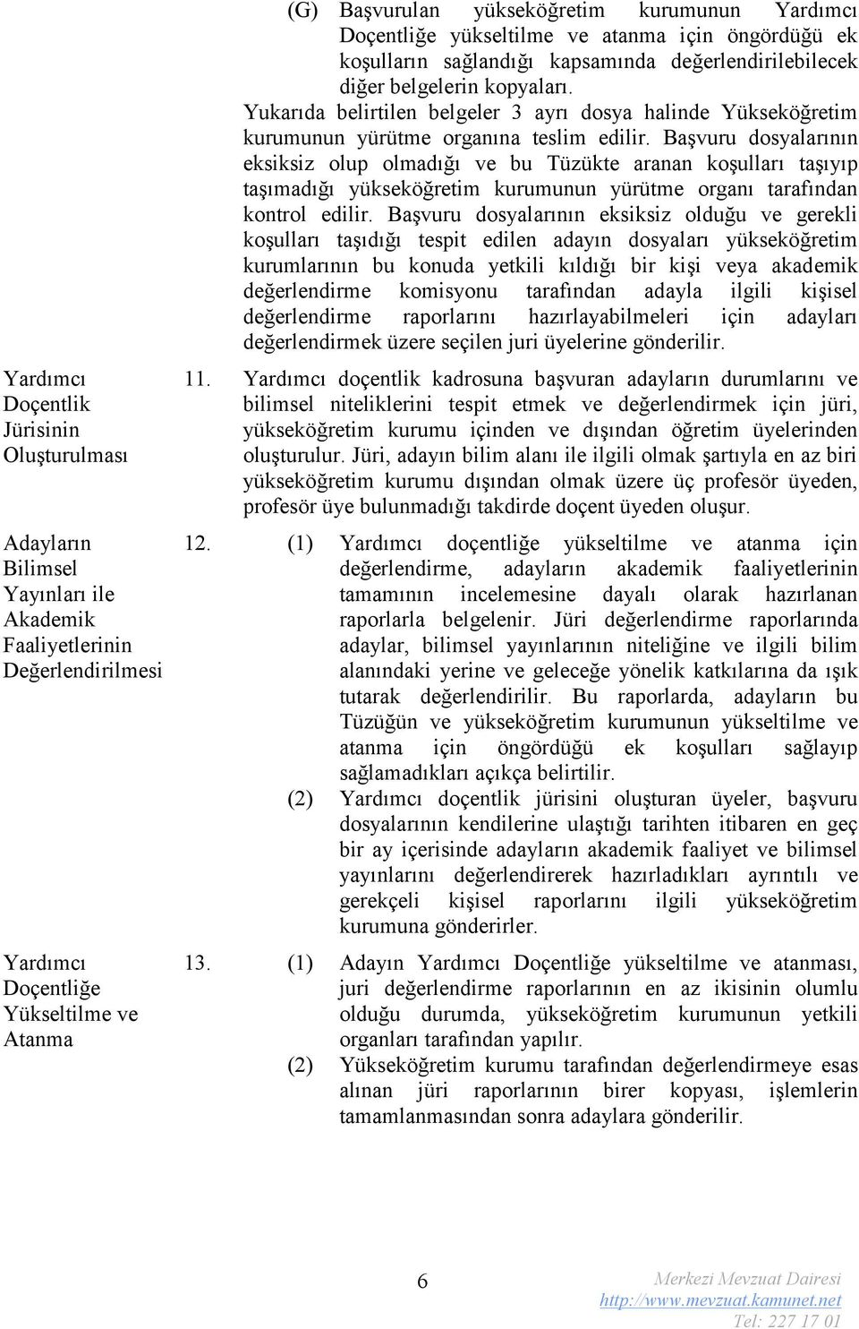 Yukarıda belirtilen belgeler 3 ayrı dosya halinde Yükseköğretim kurumunun yürütme organına teslim edilir.