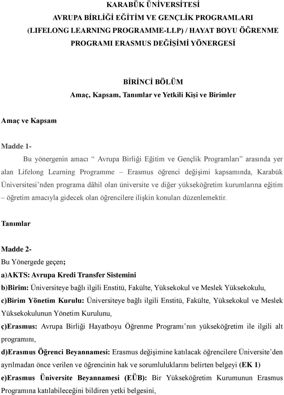 Karabük Üniversitesi nden programa dâhil olan üniversite ve diğer yükseköğretim kurumlarına eğitim öğretim amacıyla gidecek olan öğrencilere ilişkin konuları düzenlemektir.