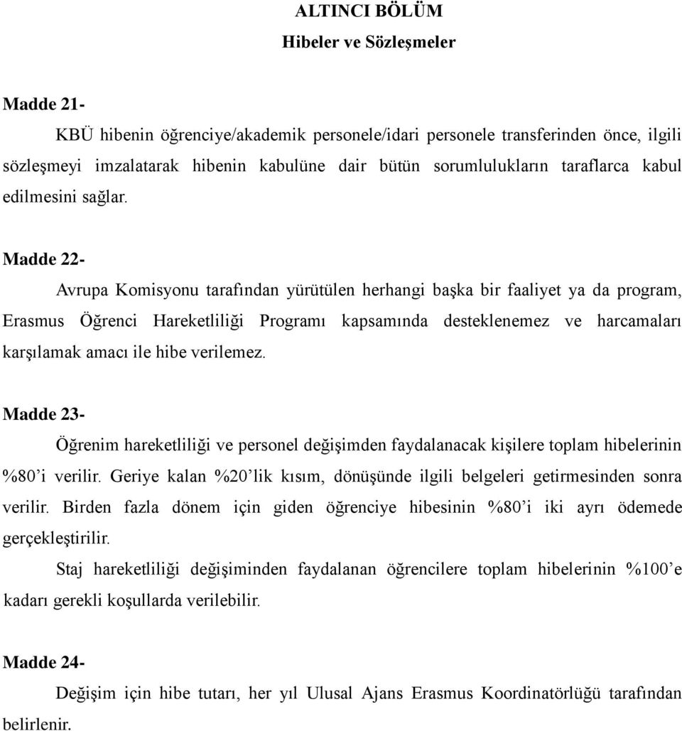 Madde 22- Avrupa Komisyonu tarafından yürütülen herhangi başka bir faaliyet ya da program, Erasmus Öğrenci Hareketliliği Programı kapsamında desteklenemez ve harcamaları karşılamak amacı ile hibe