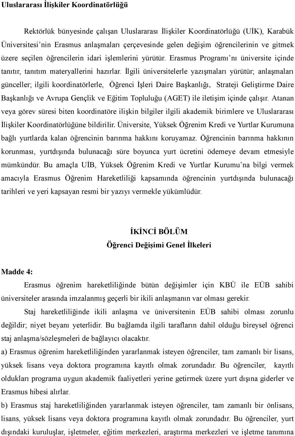 İlgili üniversitelerle yazışmaları yürütür; anlaşmaları günceller; ilgili koordinatörlerle, Öğrenci İşleri Daire Başkanlığı, Strateji Geliştirme Daire Başkanlığı ve Avrupa Gençlik ve Eğitim Topluluğu