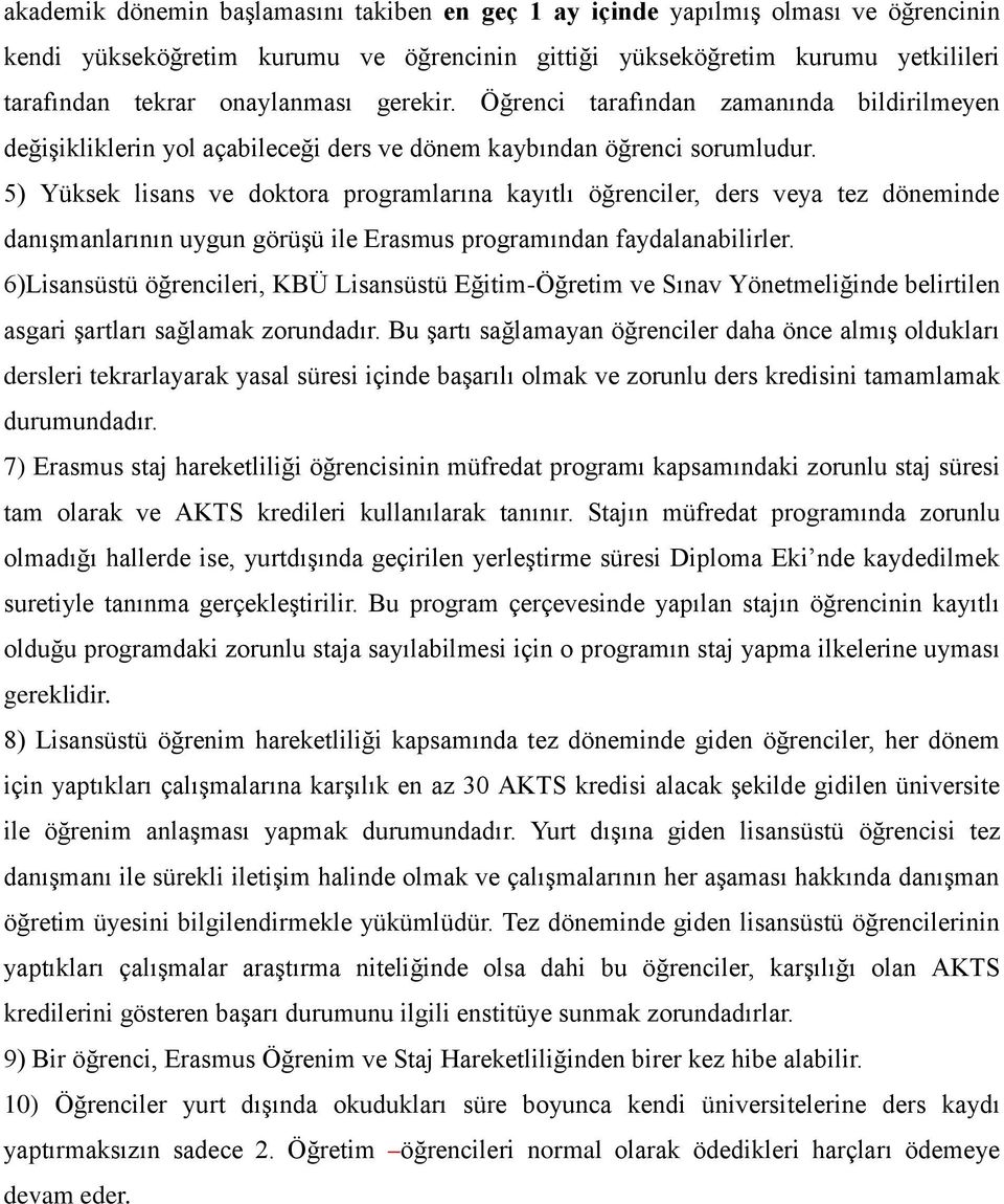 5) Yüksek lisans ve doktora programlarına kayıtlı öğrenciler, ders veya tez döneminde danışmanlarının uygun görüşü ile Erasmus programından faydalanabilirler.