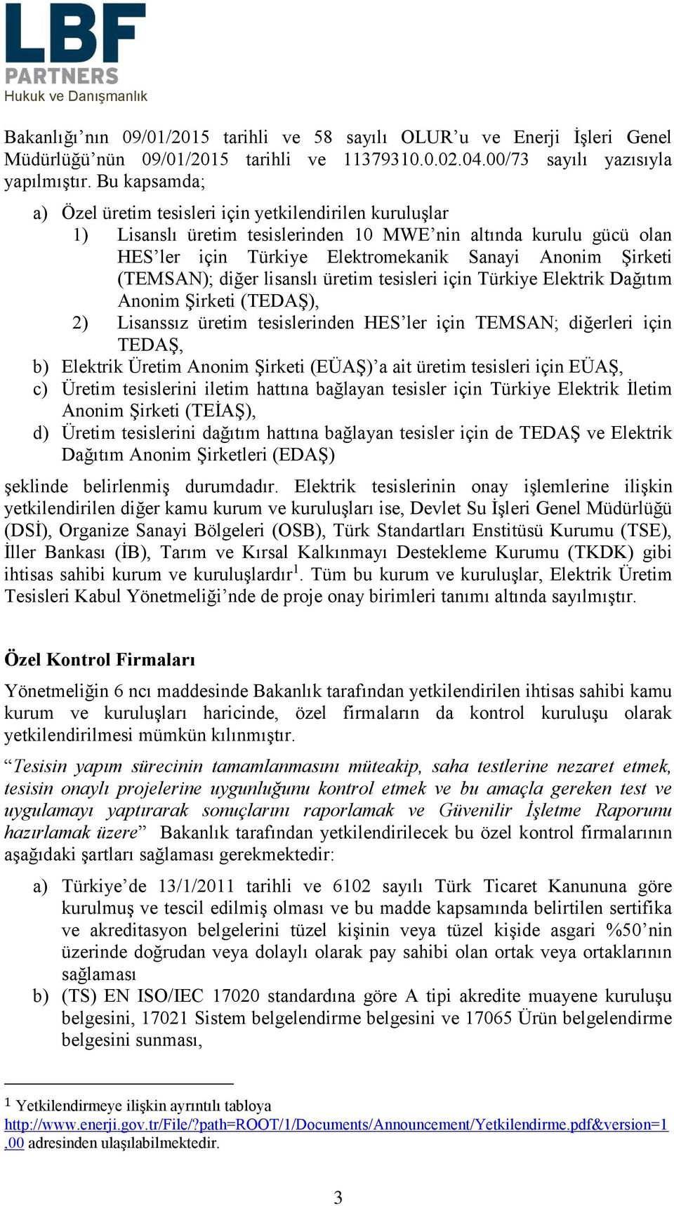(TEMSAN); diğer lisanslı üretim tesisleri için Türkiye Elektrik Dağıtım Anonim Şirketi (TEDAŞ), 2) Lisanssız üretim tesislerinden HES ler için TEMSAN; diğerleri için TEDAŞ, b) Elektrik Üretim Anonim