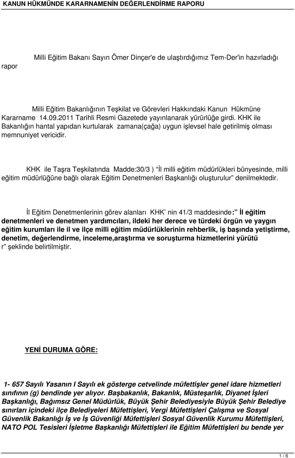 KHK ile Taşra Teşkilatında Madde:30/3 ) İl milli eğitim müdürlükleri bünyesinde, milli eğitim müdürlüğüne bağlı olarak Eğitim Denetmenleri Başkanlığı oluşturulur denilmektedir.