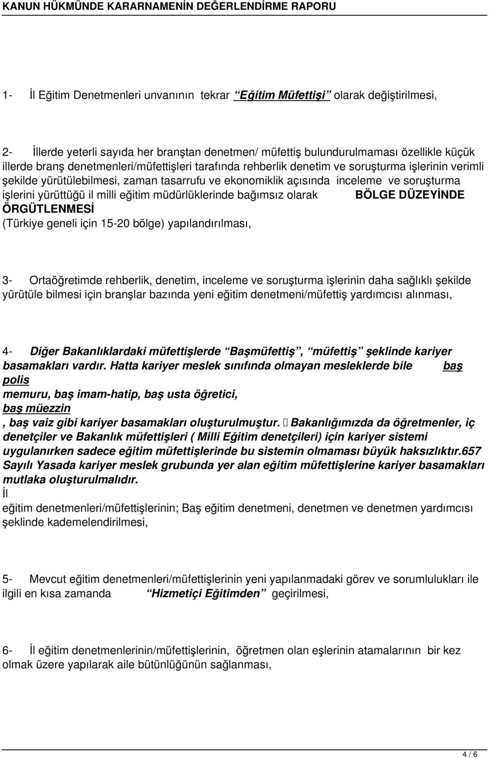 milli eğitim müdürlüklerinde bağımsız olarak BÖLGE DÜZEYİNDE ÖRGÜTLENMESİ (Türkiye geneli için 15-20 bölge) yapılandırılması, 3- Ortaöğretimde rehberlik, denetim, inceleme ve soruşturma işlerinin