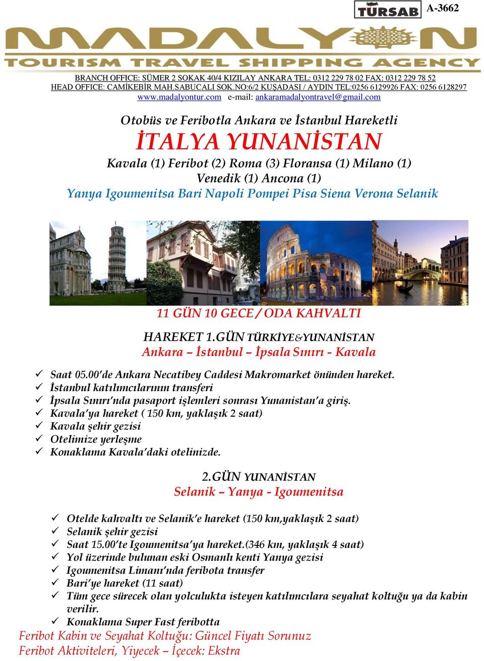 com Otobüs ve Feribotla Ankara ve İstanbul Hareketli İTALYA YUNANİSTAN Kavala (1) Feribot (2) Roma (3) Floransa (1) Milano (1) Venedik (1) Ancona (1) Yanya Igoumenitsa Bari Napoli Pompei Pisa Siena