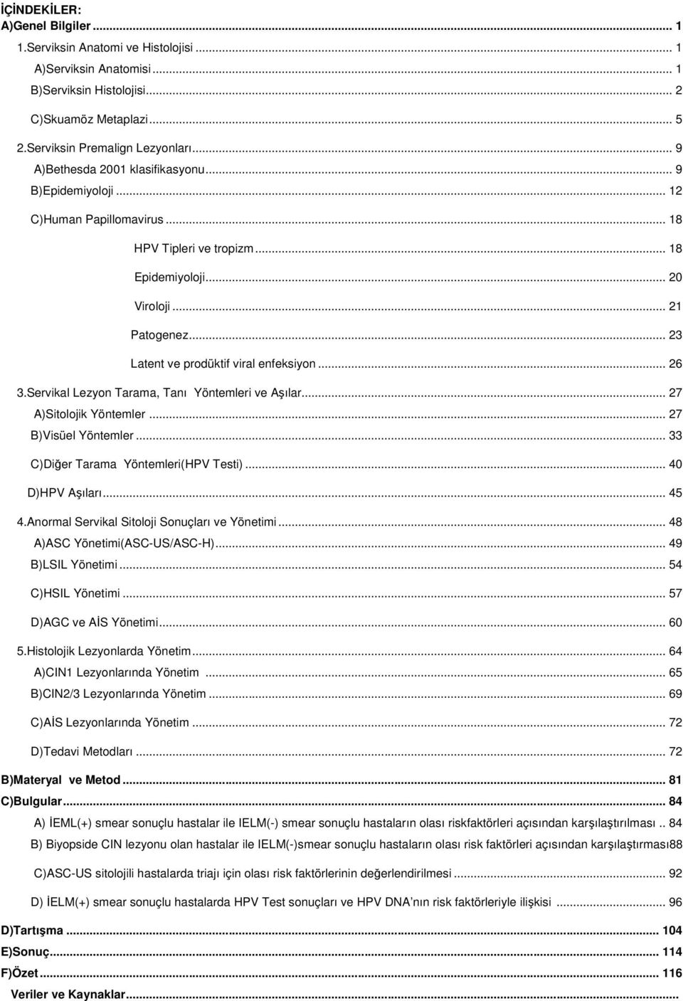 .. 23 Latent ve prodüktif viral enfeksiyon... 26 3.Servikal Lezyon Tarama, Tanı Yöntemleri ve Aşılar... 27 A)Sitolojik Yöntemler... 27 B)Visüel Yöntemler... 33 C)Diğer Tarama Yöntemleri(HPV Testi).